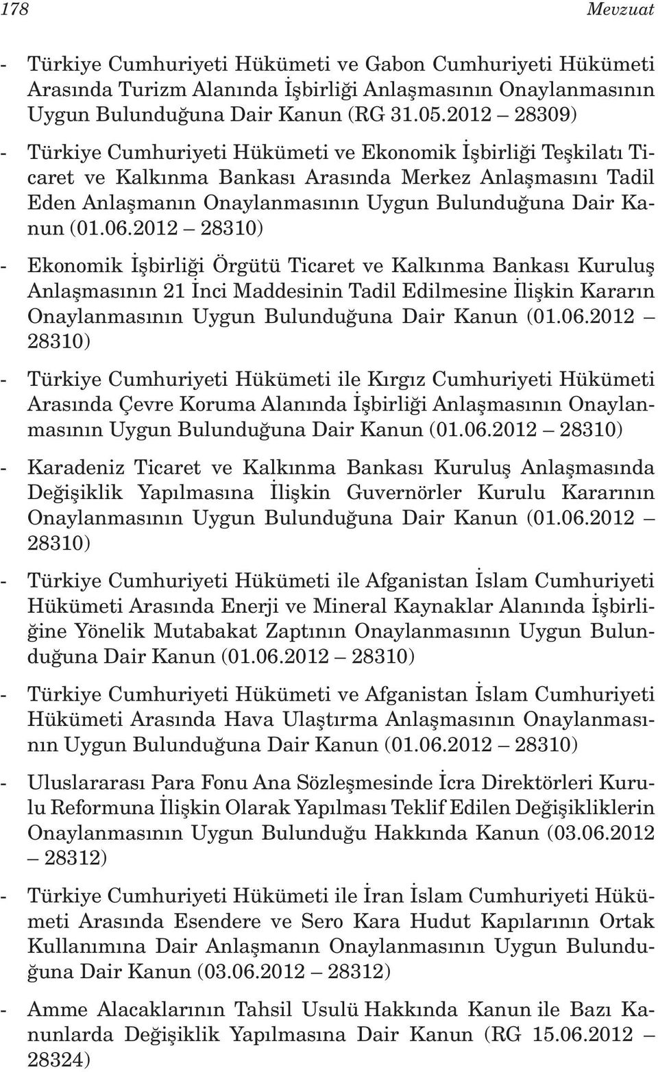 (01.06.2012 28310) - Ekonomik İşbirliği Örgütü Ticaret ve Kalkınma Bankası Kuruluş Anlaşmasının 21 İnci Maddesinin Tadil Edilmesine İlişkin Kararın Onaylanmasının Uygun Bulunduğuna Dair Kanun (01.06.2012 28310) - Türkiye Cumhuriyeti Hükümeti ile Kırgız Cumhuriyeti Hükümeti Arasında Çevre Koruma Alanında İşbirliği Anlaşmasının Onaylanmasının Uygun Bulunduğuna Dair Kanun (01.