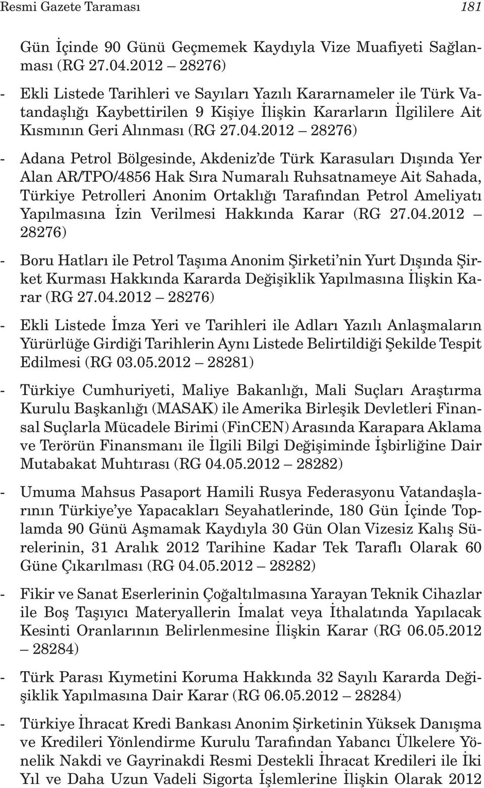 2012 28276) - Adana Petrol Bölgesinde, Akdeniz de Türk Karasuları Dışında Yer Alan AR/TPO/4856 Hak Sıra Numaralı Ruhsatnameye Ait Sahada, Türkiye Petrolleri Anonim Ortaklığı Tarafından Petrol