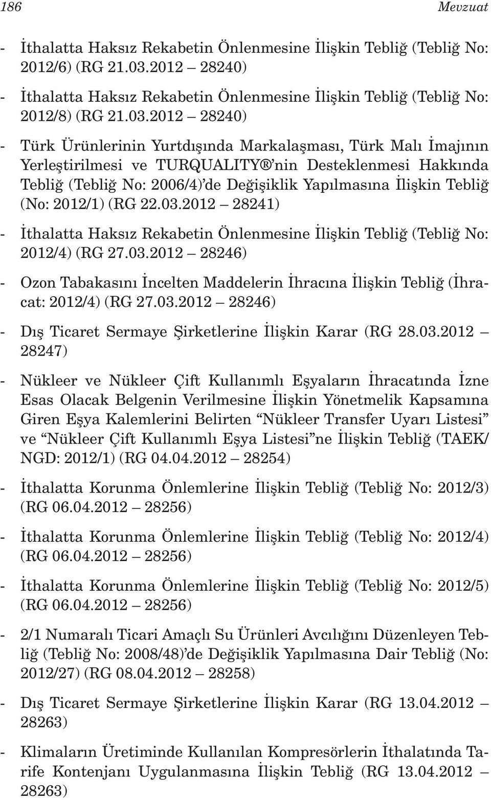 2012 28240) - Türk Ürünlerinin Yurtdışında Markalaşması, Türk Malı İmajının Yerleştirilmesi ve TURQUALITY nin Desteklenmesi Hakkında Tebliğ (Tebliğ No: 2006/4) de Değişiklik Yapılmasına İlişkin