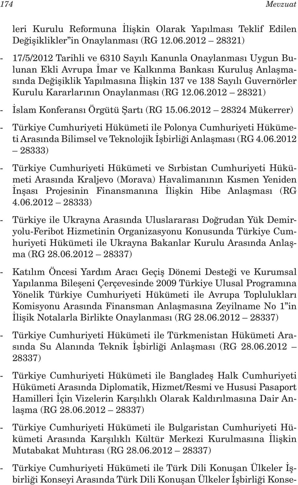 Kurulu Kararlarının Onaylanması (RG 12.06.2012 28321) - İslam Konferansı Örgütü Şartı (RG 15.06.2012 28324 Mükerrer) - Türkiye Cumhuriyeti Hükümeti ile Polonya Cumhuriyeti Hükümeti Arasında Bilimsel ve Teknolojik İşbirliği Anlaşması (RG 4.