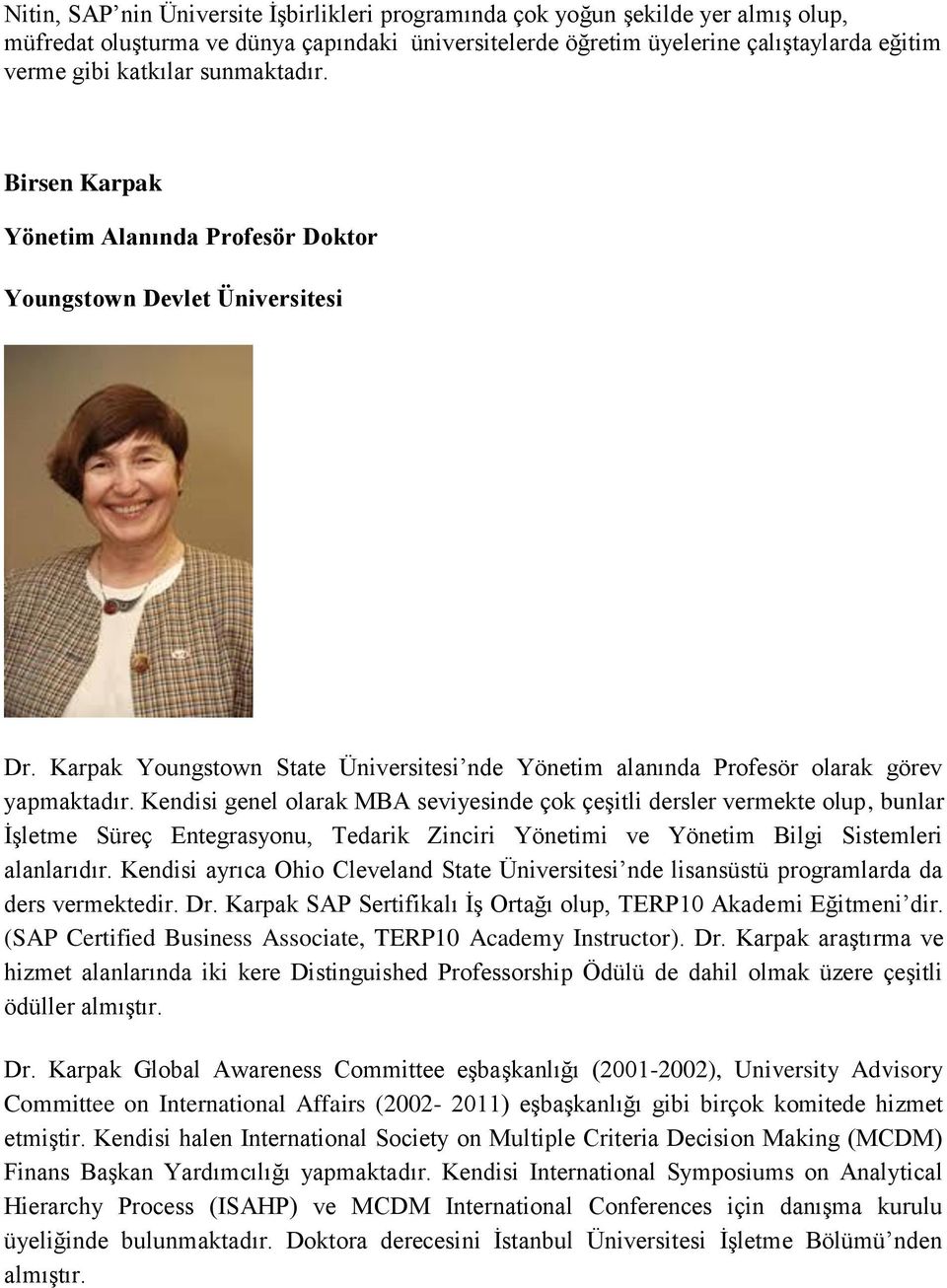 Kendisi genel olarak MBA seviyesinde çok çeşitli dersler vermekte olup, bunlar İşletme Süreç Entegrasyonu, Tedarik Zinciri Yönetimi ve Yönetim Bilgi Sistemleri alanlarıdır.