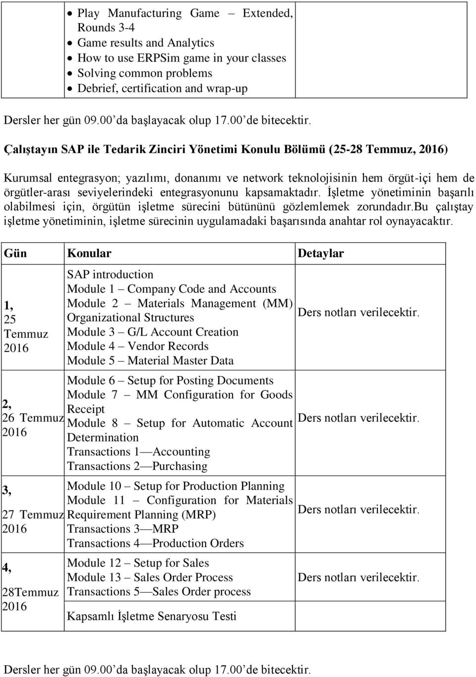 Çalıştayın SAP ile Tedarik Zinciri Yönetimi Konulu Bölümü (25-28 Temmuz, ) Kurumsal entegrasyon; yazılımı, donanımı ve network teknolojisinin hem örgüt-içi hem de örgütler-arası seviyelerindeki