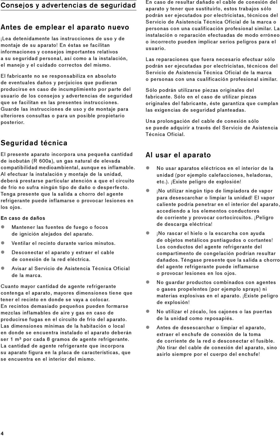 El fabricante no se responsabiliza en absoluto de eventuales daños y perjuicios que pudieran producirse en caso de incumplimiento por parte del usuario de los consejos y advertencias de seguridad que