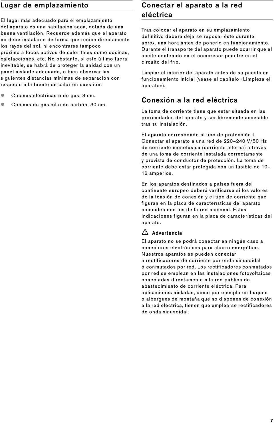 No obstante, si esto último fuera inevitable, se habrá de proteger la unidad con un panel aislante adecuado, o bien observar las siguientes distancias mínimas de separación con respecto a la fuente