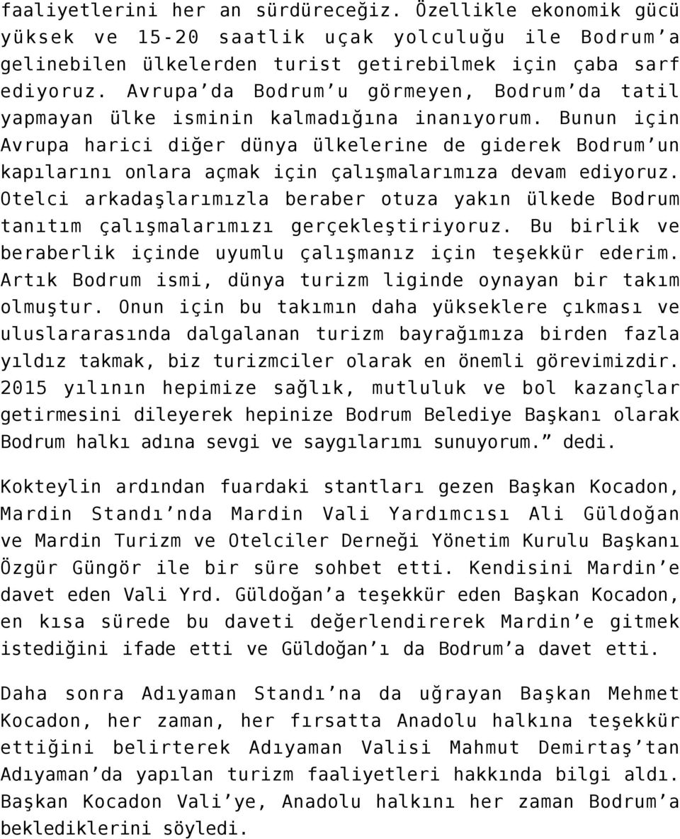 Bunun için Avrupa harici diğer dünya ülkelerine de giderek Bodrum un kapılarını onlara açmak için çalışmalarımıza devam ediyoruz.