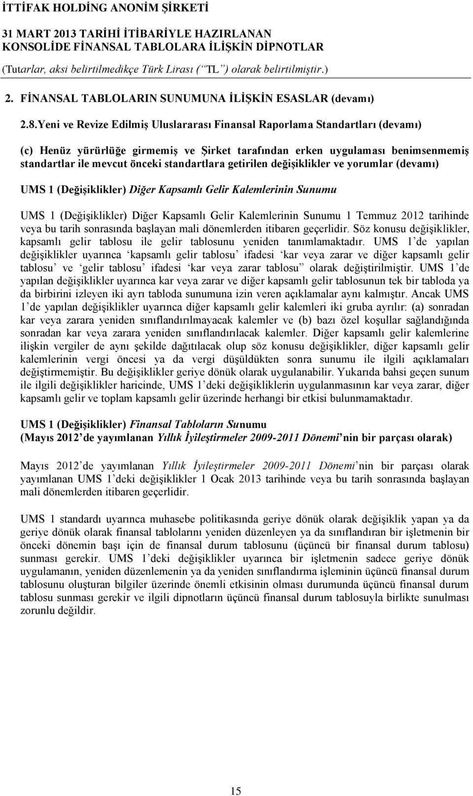 standartlara getirilen değişiklikler ve yorumlar (devamı) UMS 1 (Değişiklikler) Diğer Kapsamlı Gelir Kalemlerinin Sunumu UMS 1 (Değişiklikler) Diğer Kapsamlı Gelir Kalemlerinin Sunumu 1 Temmuz 2012