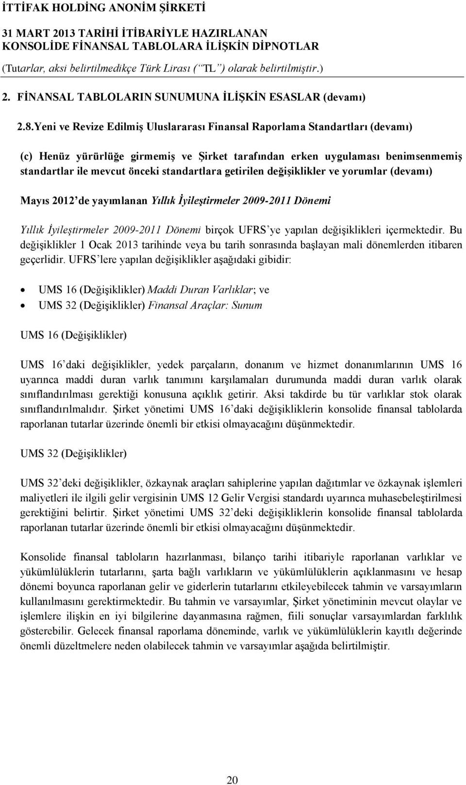 standartlara getirilen değişiklikler ve yorumlar (devamı) Mayıs 2012 de yayımlanan Yıllık İyileştirmeler 2009-2011 Dönemi Yıllık İyileştirmeler 2009-2011 Dönemi birçok UFRS ye yapılan değişiklikleri