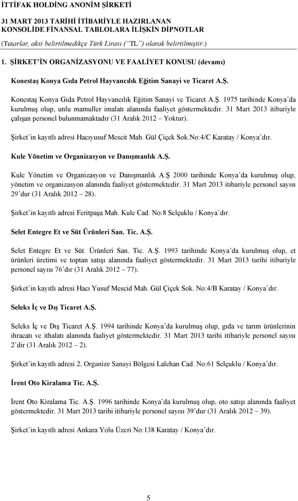 Kule Yönetim ve Organizasyon ve Danışmanlık A.Ş. Kule Yönetim ve Organizasyon ve Danışmanlık A.Ş 2000 tarihinde Konya da kurulmuş olup, yönetim ve organizasyon alanında faaliyet göstermektedir.