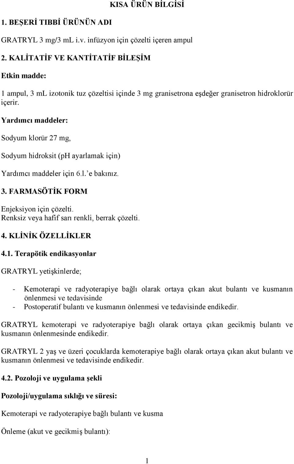 Yardımcı maddeler: Sodyum klorür 27 mg, Sodyum hidroksit (ph ayarlamak için) Yardımcı maddeler için 6.l. e bakınız. 3. FARMASÖTİK FORM Enjeksiyon için çözelti.