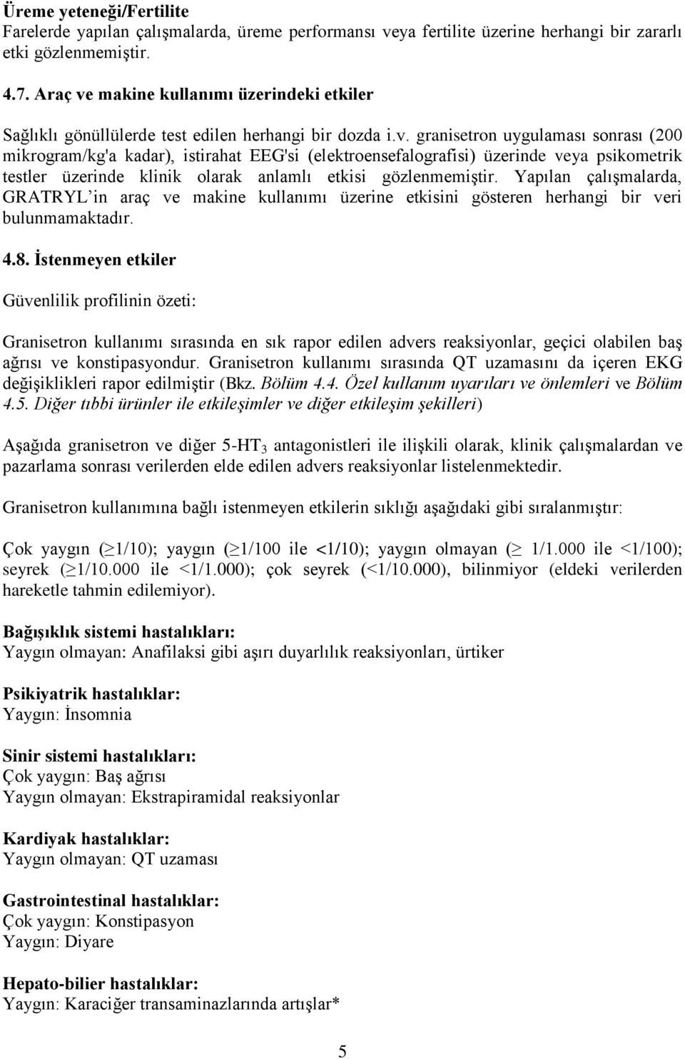 Yapılan çalışmalarda, GRATRYL in araç ve makine kullanımı üzerine etkisini gösteren herhangi bir veri bulunmamaktadır. 4.8.