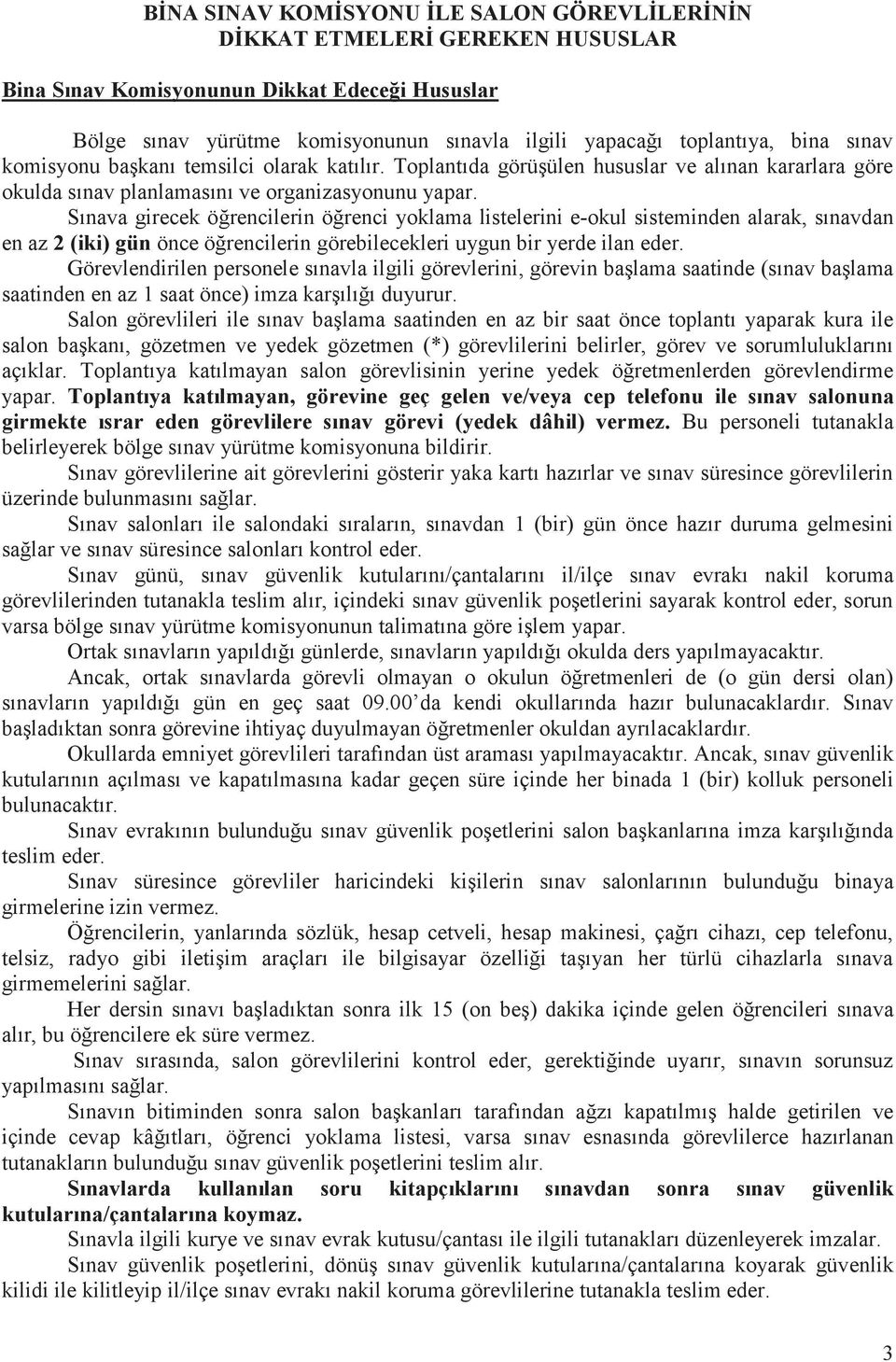 Sınava girecek öğrencilerin öğrenci yoklama listelerini e-okul sisteminden alarak, sınavdan en az (iki) gün önce öğrencilerin görebilecekleri uygun bir yerde ilan eder.