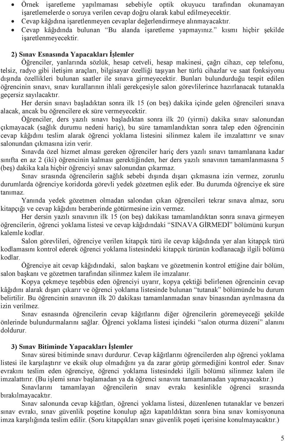 ) Sınav Esnasında Yapacakları İşlemler Öğrenciler, yanlarında sözlük, hesap cetveli, hesap makinesi, çağrı cihazı, cep telefonu, telsiz, radyo gibi iletişim araçları, bilgisayar özelliği taşıyan her