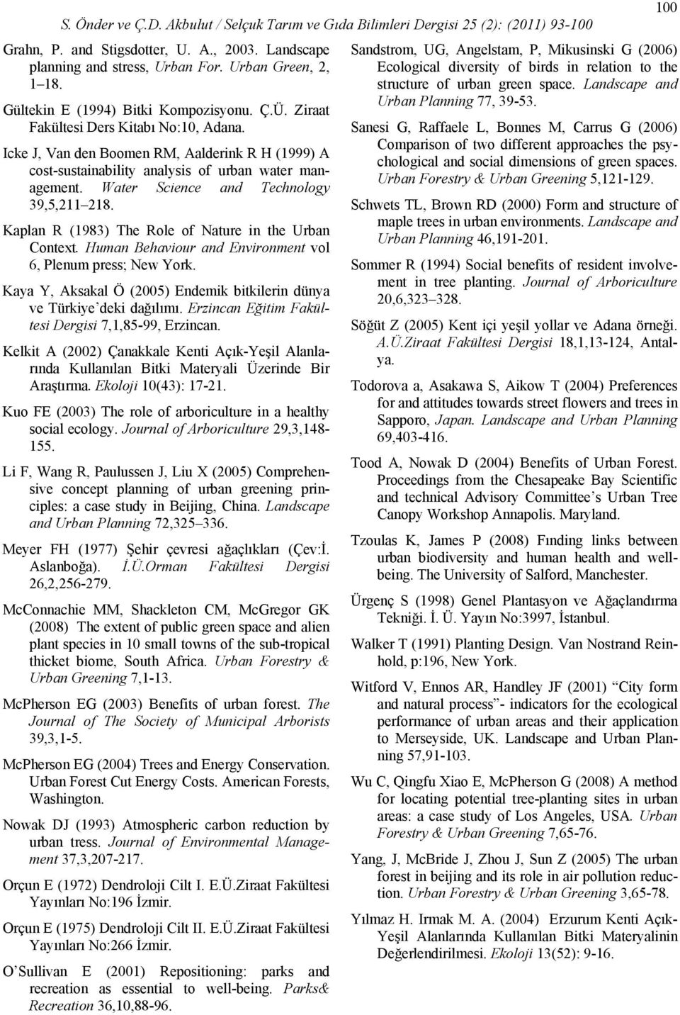 Kaplan R (1983) The Role of Nature in the Urban Context. Human Behaviour and Environment vol 6, Plenum press; New York. Kaya Y, Aksakal Ö (2005) Endemik bitkilerin dünya ve Türkiye deki dağılımı.