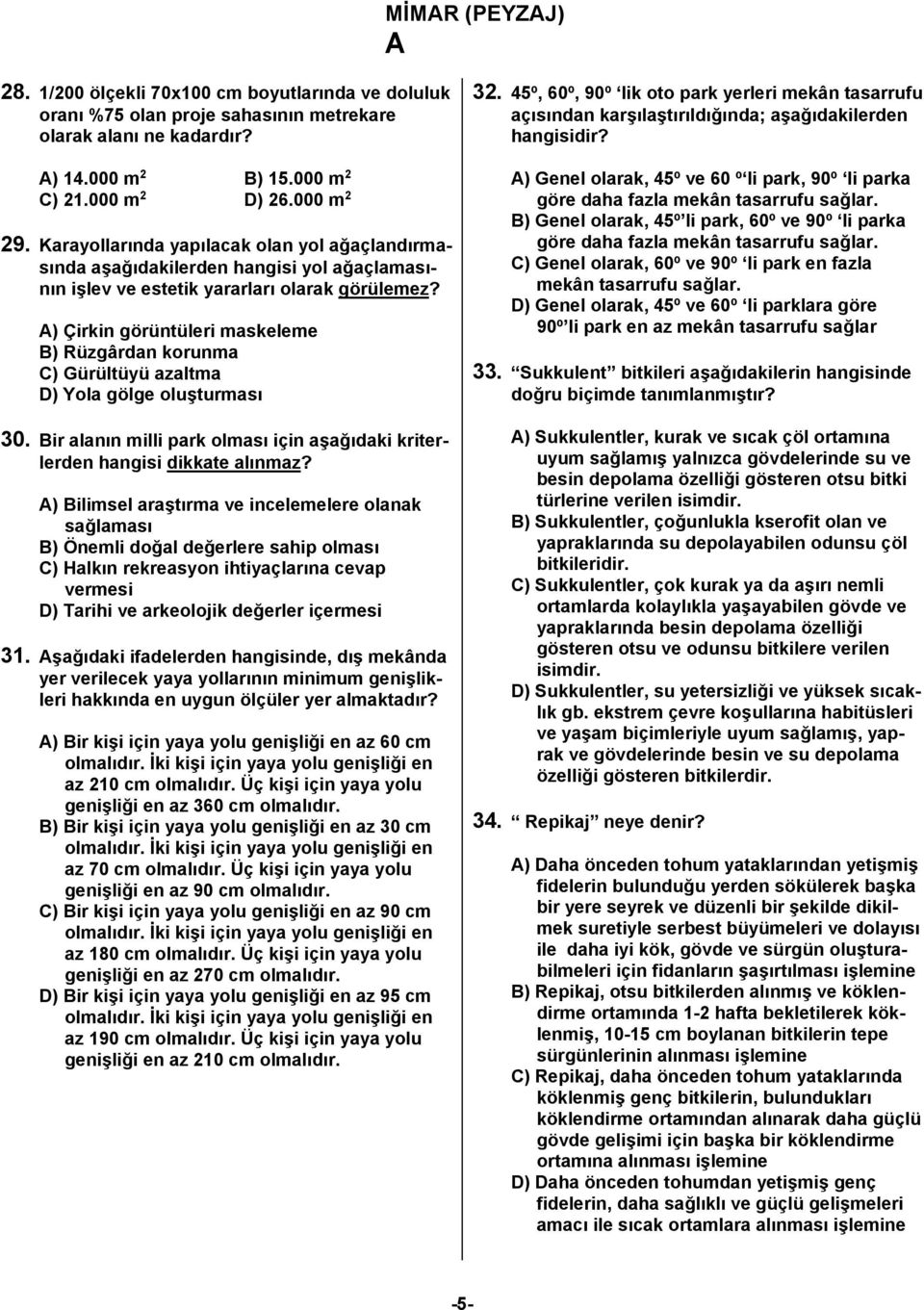 ) Çirkin görüntüleri maskeleme B) Rüzgârdan korunma C) Gürültüyü azaltma D) Yola gölge oluşturması 30. Bir alanın milli park olması için aşağıdaki kriterlerden hangisi dikkate alınmaz?