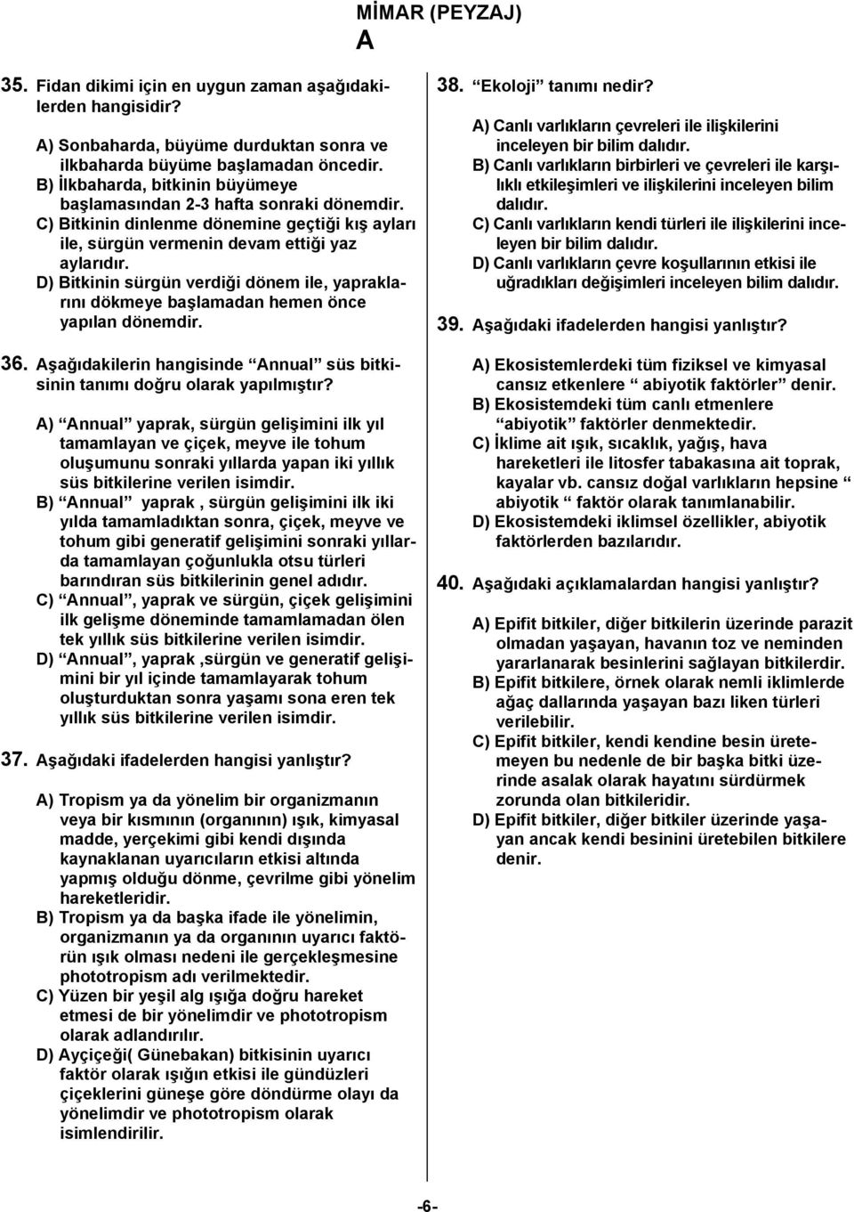 D) Bitkinin sürgün verdiği dönem ile, yapraklarını dökmeye başlamadan hemen önce yapılan dönemdir. 36. şağıdakilerin hangisinde nnual süs bitkisinin tanımı doğru olarak yapılmıştır?