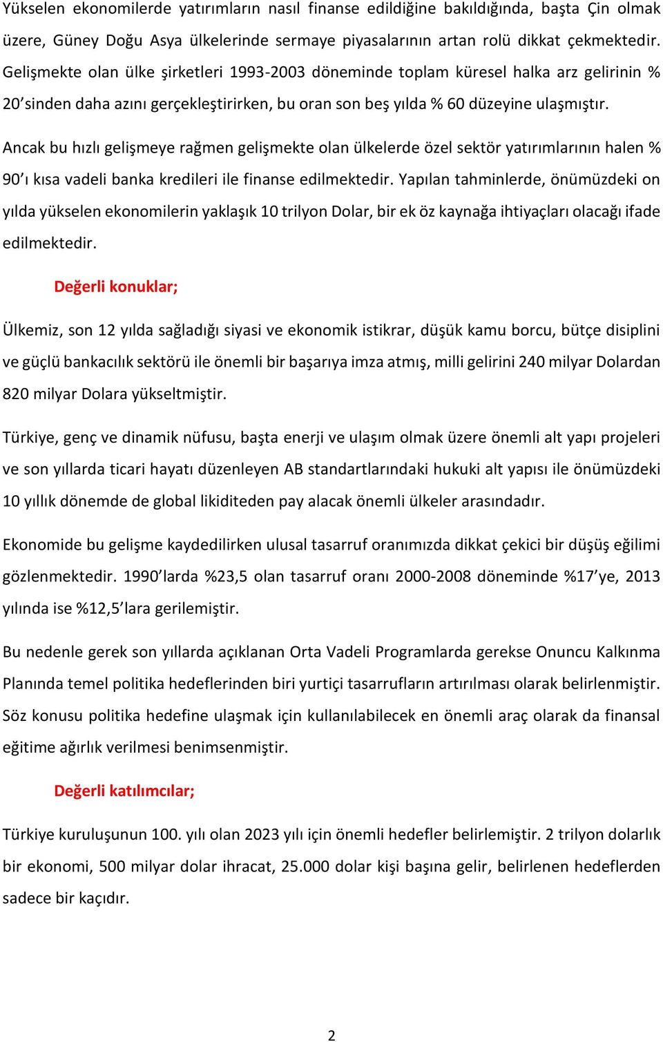 Ancak bu hızlı gelişmeye rağmen gelişmekte olan ülkelerde özel sektör yatırımlarının halen % 90 ı kısa vadeli banka kredileri ile finanse edilmektedir.