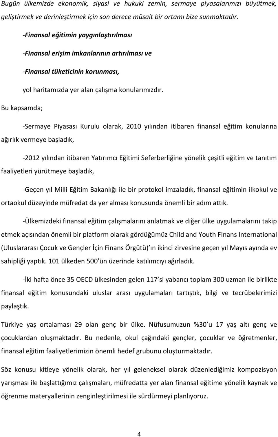 Bu kapsamda; -Sermaye Piyasası Kurulu olarak, 2010 yılından itibaren finansal eğitim konularına ağırlık vermeye başladık, -2012 yılından itibaren Yatırımcı Eğitimi Seferberliğine yönelik çeşitli