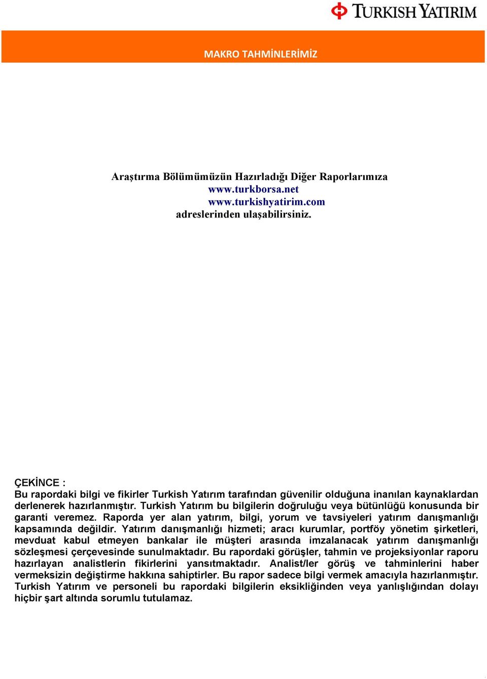 Turkish Yatırım bu bilgilerin doğruluğu veya bütünlüğü konusunda bir garanti veremez. Raporda yer alan yatırım, bilgi, yorum ve tavsiyeleri yatırım danışmanlığı kapsamında değildir.