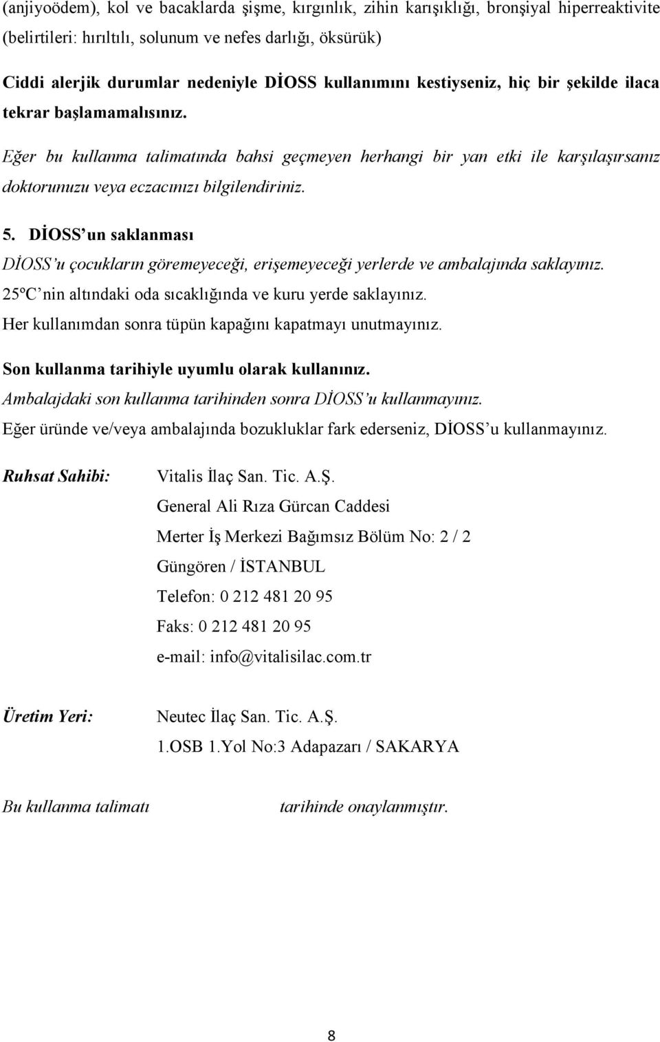 Eğer bu kullanma talimatında bahsi geçmeyen herhangi bir yan etki ile karşılaşırsanız doktorunuzu veya eczacınızı bilgilendiriniz. 5.