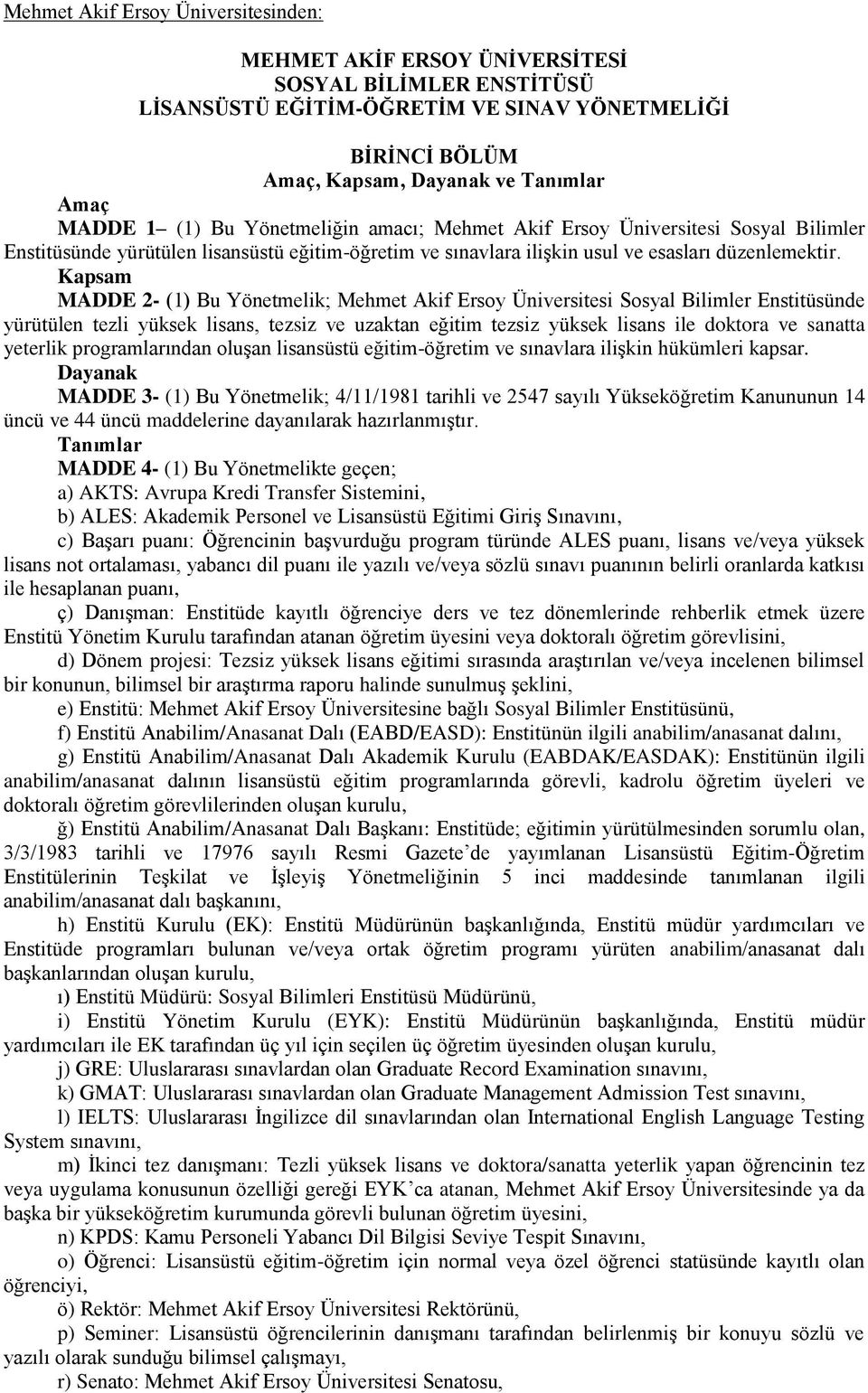 Kapsam MADDE 2- (1) Bu Yönetmelik; Mehmet Akif Ersoy Üniversitesi Sosyal Bilimler Enstitüsünde yürütülen tezli yüksek lisans, tezsiz ve uzaktan eğitim tezsiz yüksek lisans ile doktora ve sanatta