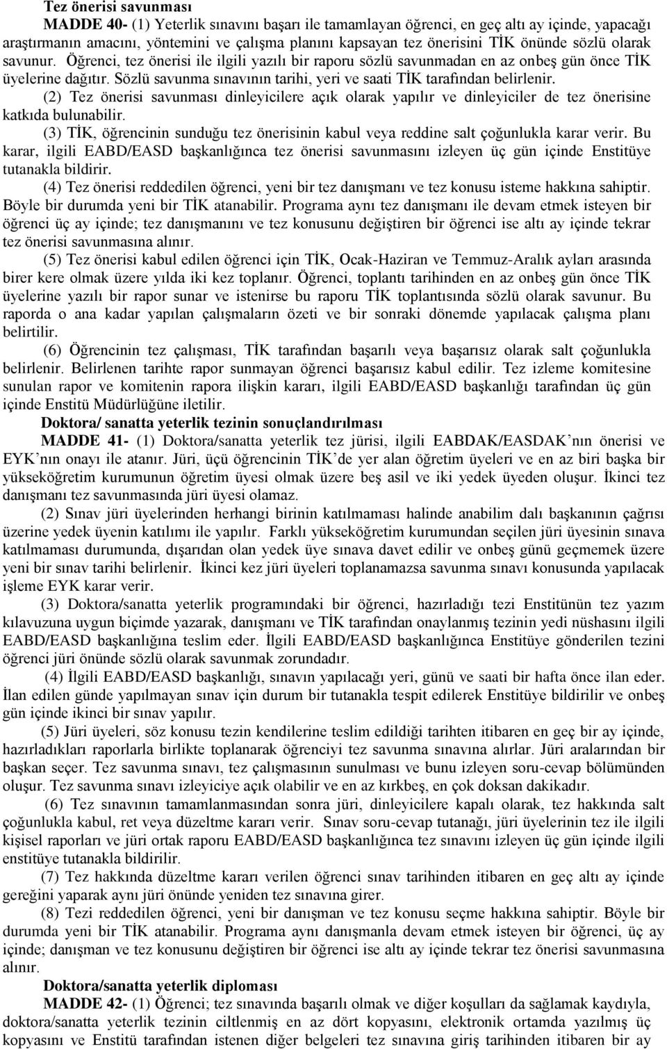 Sözlü savunma sınavının tarihi, yeri ve saati TİK tarafından belirlenir. (2) Tez önerisi savunması dinleyicilere açık olarak yapılır ve dinleyiciler de tez önerisine katkıda bulunabilir.