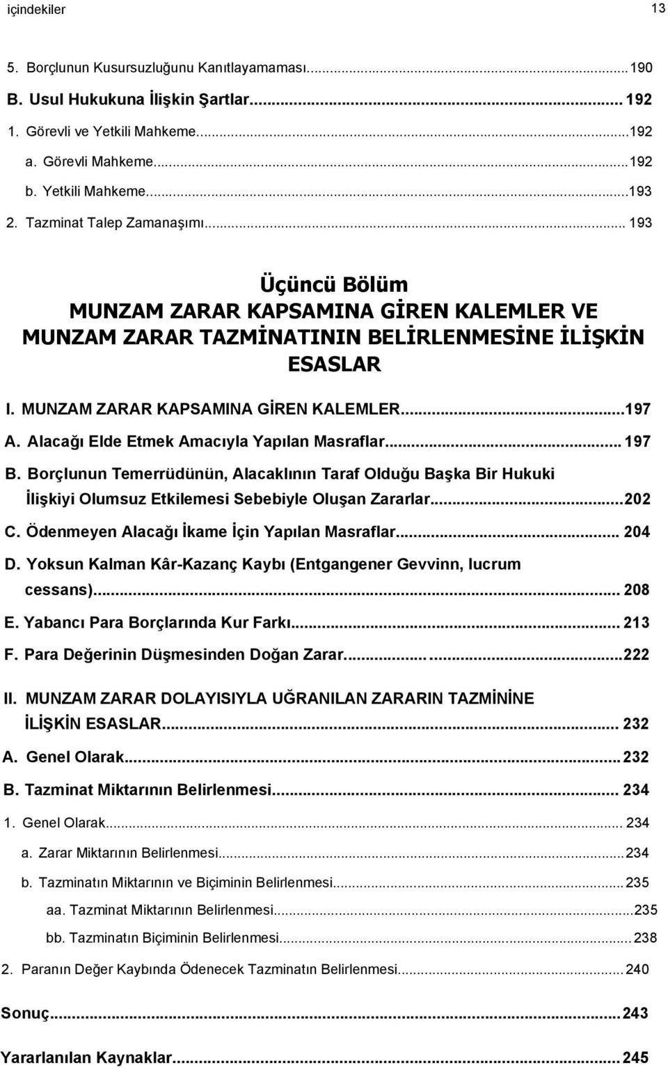 Alacağı Elde Etmek Amacıyla Yapılan Masraflar... 197 B. Borçlunun Temerrüdünün, Alacaklının Taraf Olduğu Başka Bir Hukuki İlişkiyi Olumsuz Etkilemesi Sebebiyle Oluşan Zararlar...202 C.