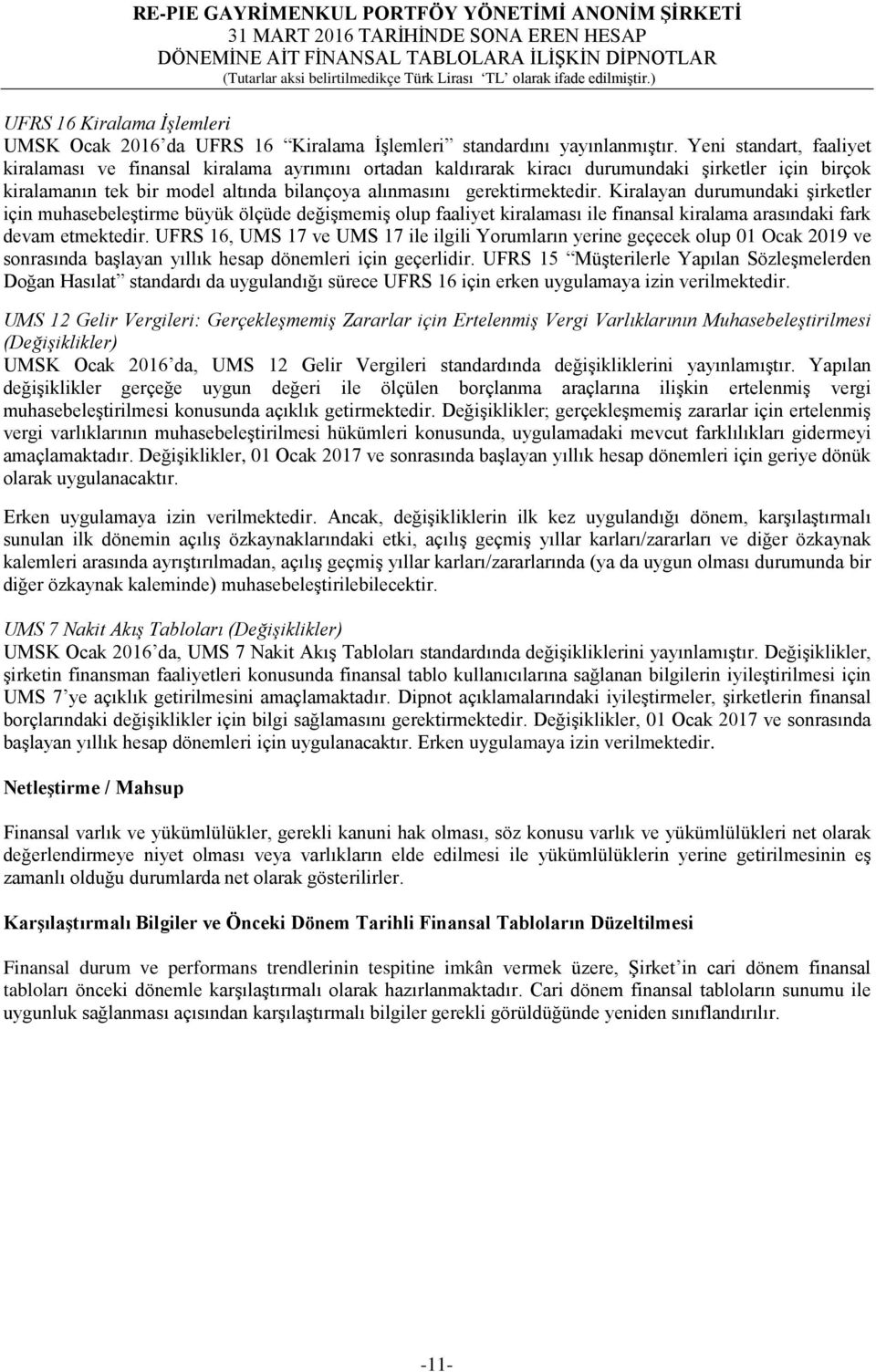 Kiralayan durumundaki şirketler için muhasebeleştirme büyük ölçüde değişmemiş olup faaliyet kiralaması ile finansal kiralama arasındaki fark devam etmektedir.