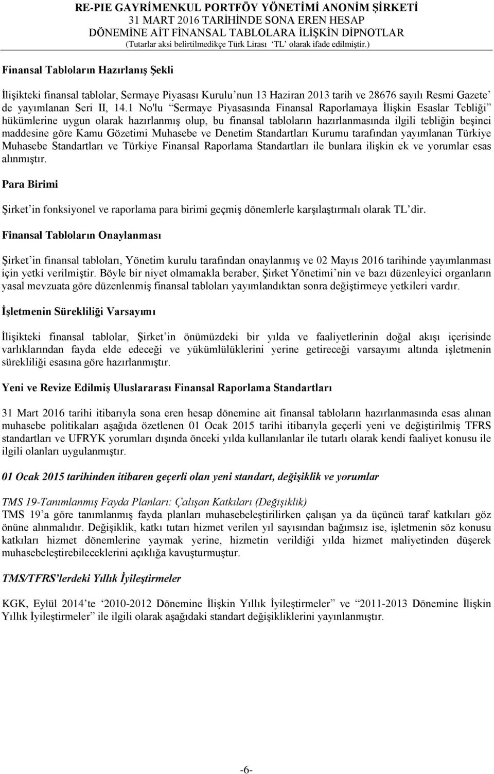 Gözetimi Muhasebe ve Denetim Standartları Kurumu tarafından yayımlanan Türkiye Muhasebe Standartları ve Türkiye Finansal Raporlama Standartları ile bunlara ilişkin ek ve yorumlar esas alınmıştır.