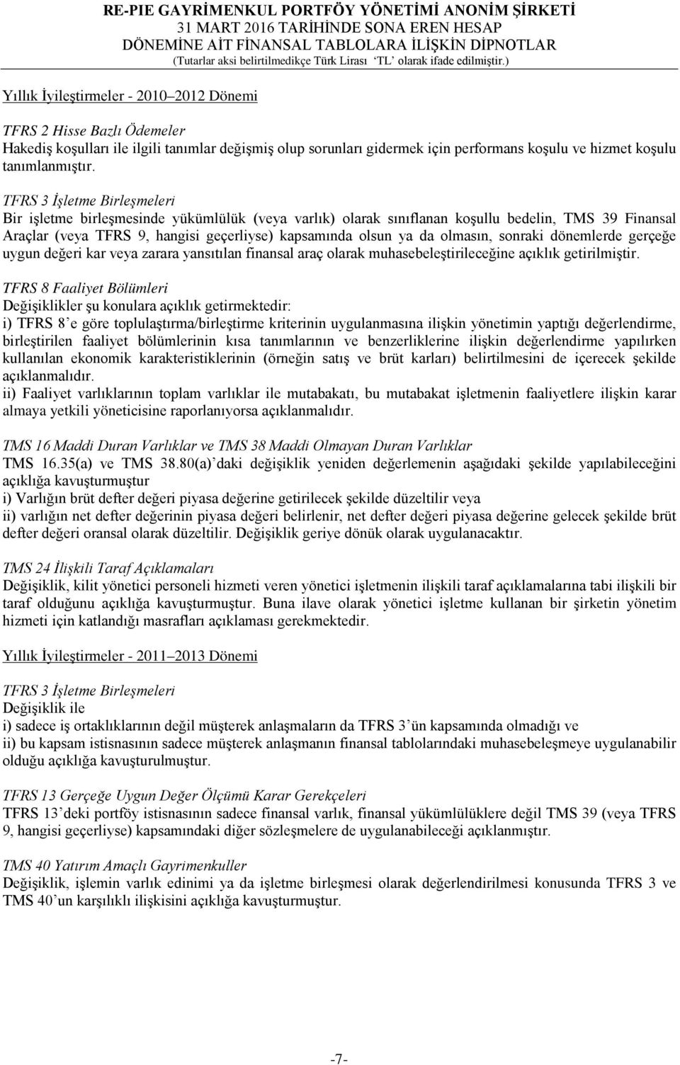 olmasın, sonraki dönemlerde gerçeğe uygun değeri kar veya zarara yansıtılan finansal araç olarak muhasebeleştirileceğine açıklık getirilmiştir.