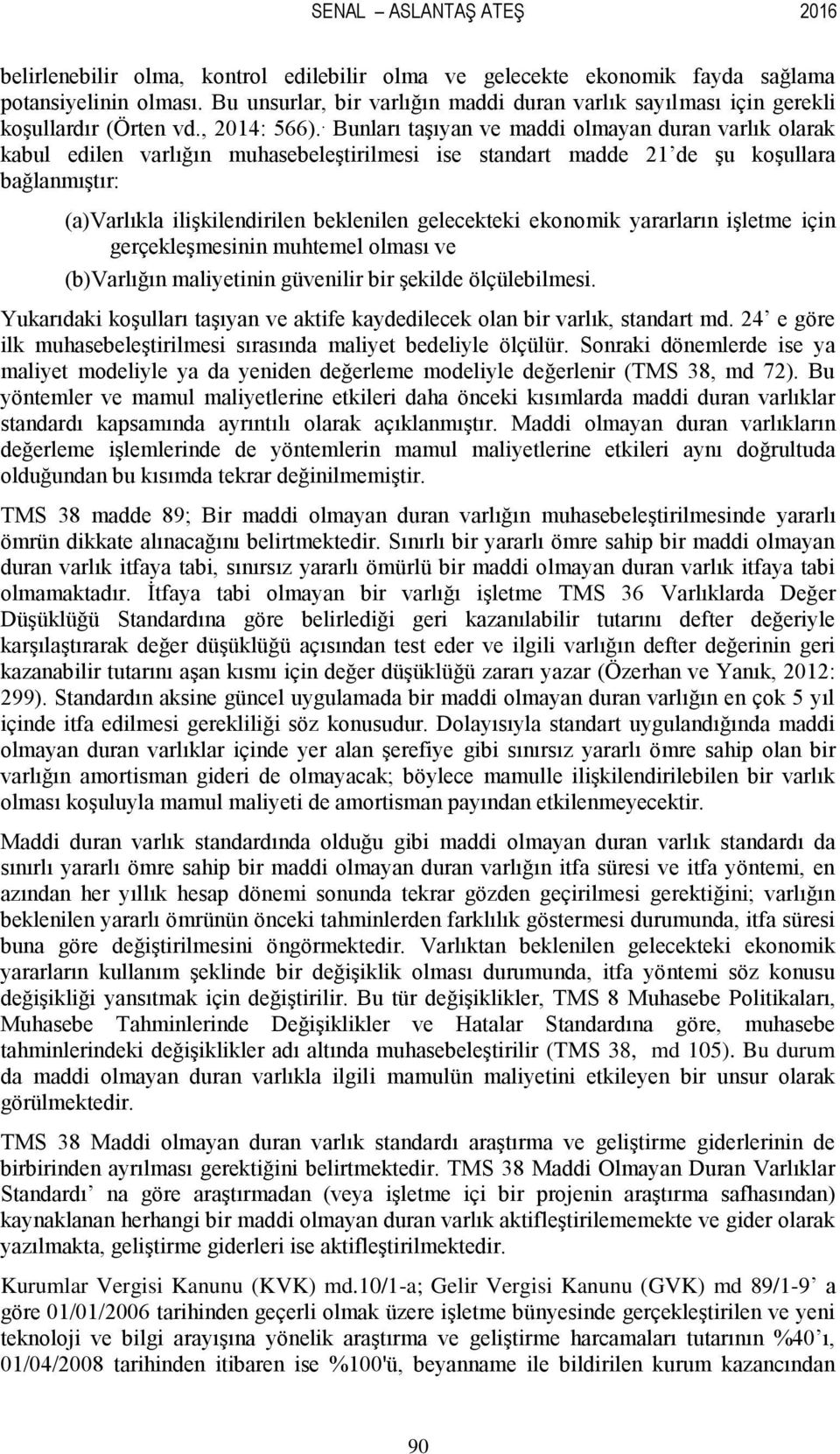 . Bunları taşıyan ve maddi olmayan duran varlık olarak kabul edilen varlığın muhasebeleştirilmesi ise standart madde 21 de şu koşullara bağlanmıştır: (a)varlıkla ilişkilendirilen beklenilen