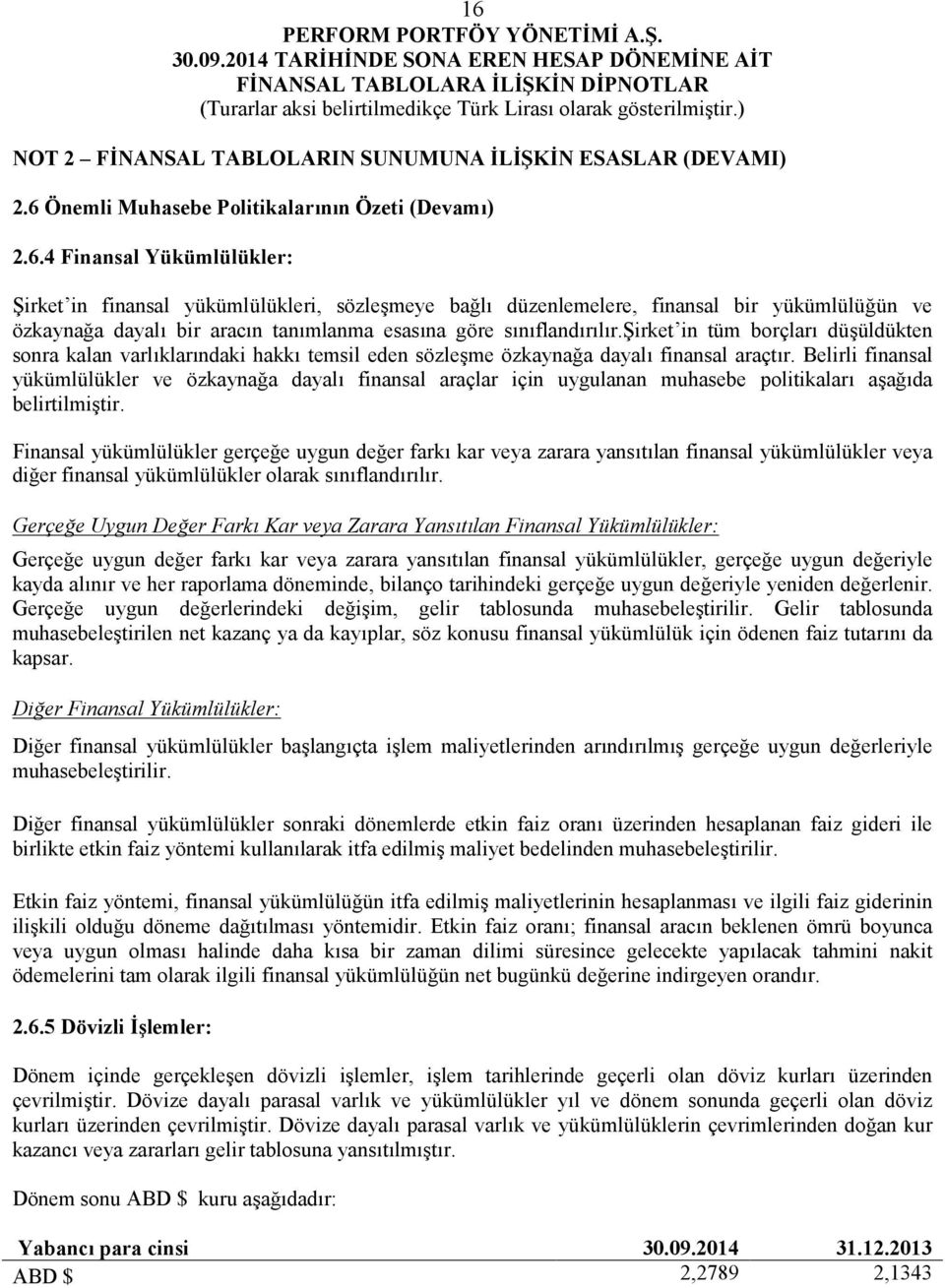 Belirli finansal yükümlülükler ve özkaynağa dayalı finansal araçlar için uygulanan muhasebe politikaları aşağıda belirtilmiştir.