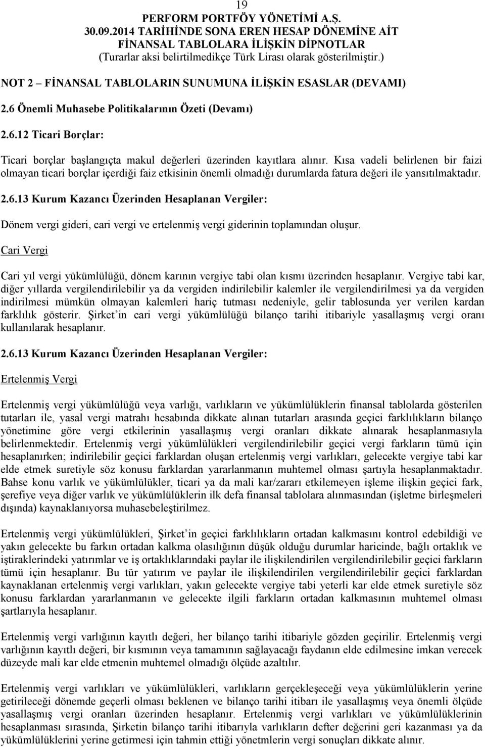 13 Kurum Kazancı Üzerinden Hesaplanan Vergiler: Dönem vergi gideri, cari vergi ve ertelenmiş vergi giderinin toplamından oluşur.