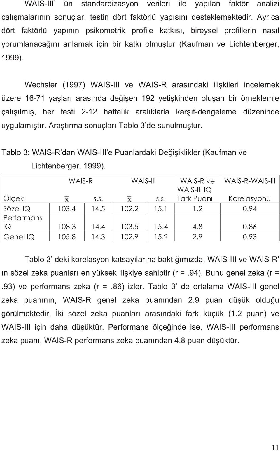 Wechsler (1997) WAIS-III ve WAIS-R aras ndaki ili kileri incelemek üzere 16-71 ya lar aras nda de i en 192 yeti kinden olu an bir örneklemle çal lm, her testi 2-12 haftal k aral klarla kar