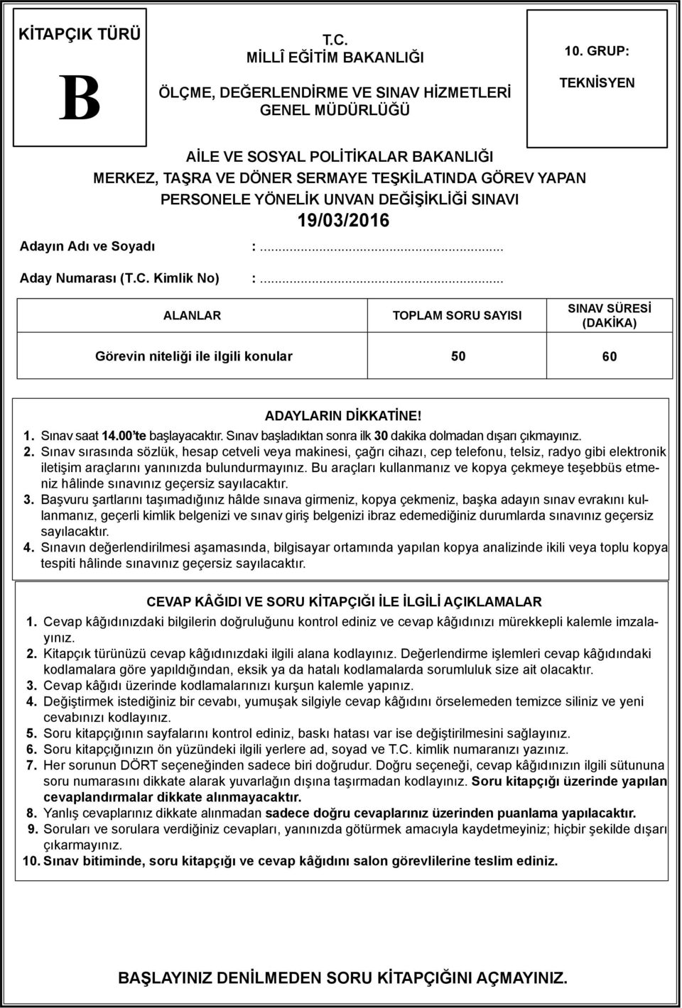 .. Aday Numarası (T.C. Kimlik No) :... ALANLAR TOPLAM SORU SAYISI SINAV SÜRESİ (DAKİKA) Görevin niteliği ile ilgili konular 50 60 ADAYLARIN DİKKATİNE! 1. Sınav saat 14.00 te başlayacaktır.