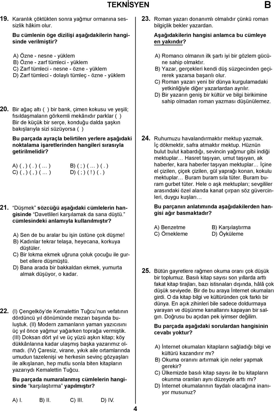 ir ağaç altı ( ) bir bank, çimen kokusu ve yeşili; fısıldaşmaların görkemli mekânıdır parklar ( ) ir de küçük bir serçe, konduğu dalda şaşkın bakışlarıyla sizi süzüyorsa ( ) u parçada ayraçla