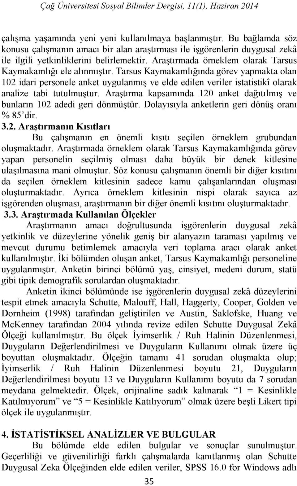 Tarsus Kaymakamlığında görev yapmakta olan 102 idari personele anket uygulanmış ve elde edilen veriler istatistikî olarak analize tabi tutulmuştur.