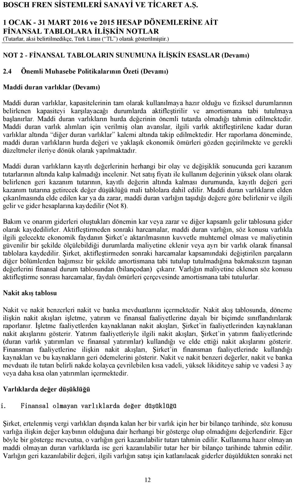 kapasiteyi karşılayacağı durumlarda aktifleştirilir ve amortismana tabi tutulmaya başlanırlar. Maddi duran varlıkların hurda değerinin önemli tutarda olmadığı tahmin edilmektedir.