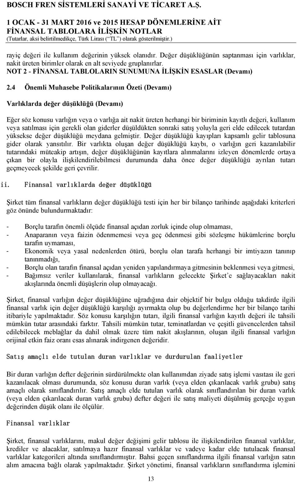 4 Önemli Muhasebe Politikalarının Özeti (Devamı) Varlıklarda değer düşüklüğü (Devamı) Eğer söz konusu varlığın veya o varlığa ait nakit üreten herhangi bir biriminin kayıtlı değeri, kullanım veya