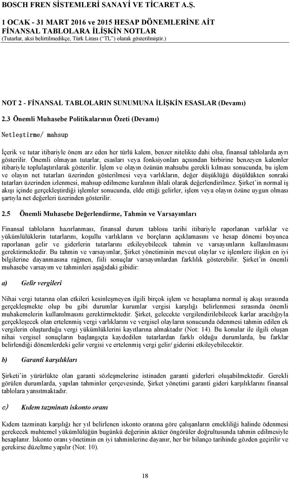 Önemli olmayan tutarlar, esasları veya fonksiyonları açısından birbirine benzeyen kalemler itibariyle toplulaştırılarak gösterilir.