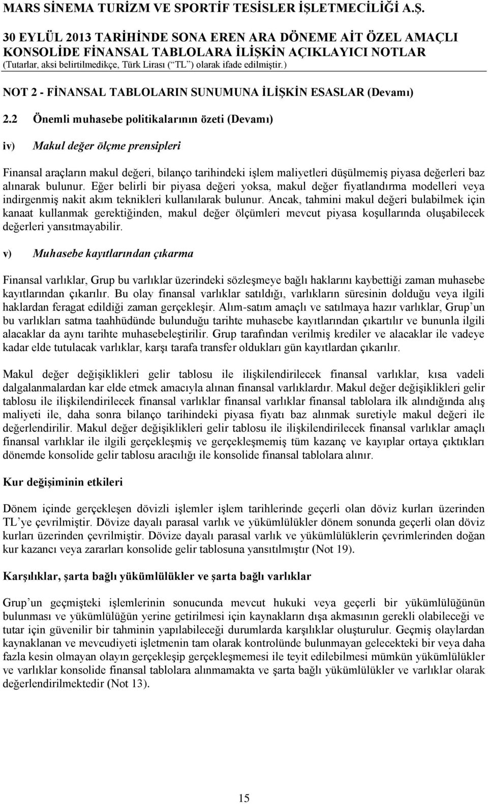 bulunur. Eğer belirli bir piyasa değeri yoksa, makul değer fiyatlandırma modelleri veya indirgenmiş nakit akım teknikleri kullanılarak bulunur.