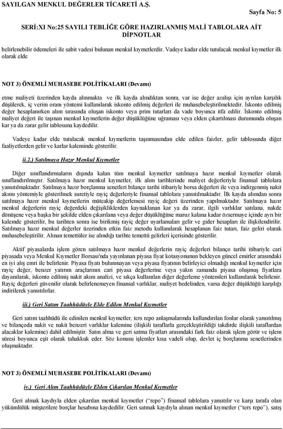 oranı yöntemi kullanılarak iskonto edilmiş değerleri ile muhasebeleştirilmektedir. Đskonto edilmiş değer hesaplanırken alım sırasında oluşan iskonto veya prim tutarları da vade boyunca itfa edilir.