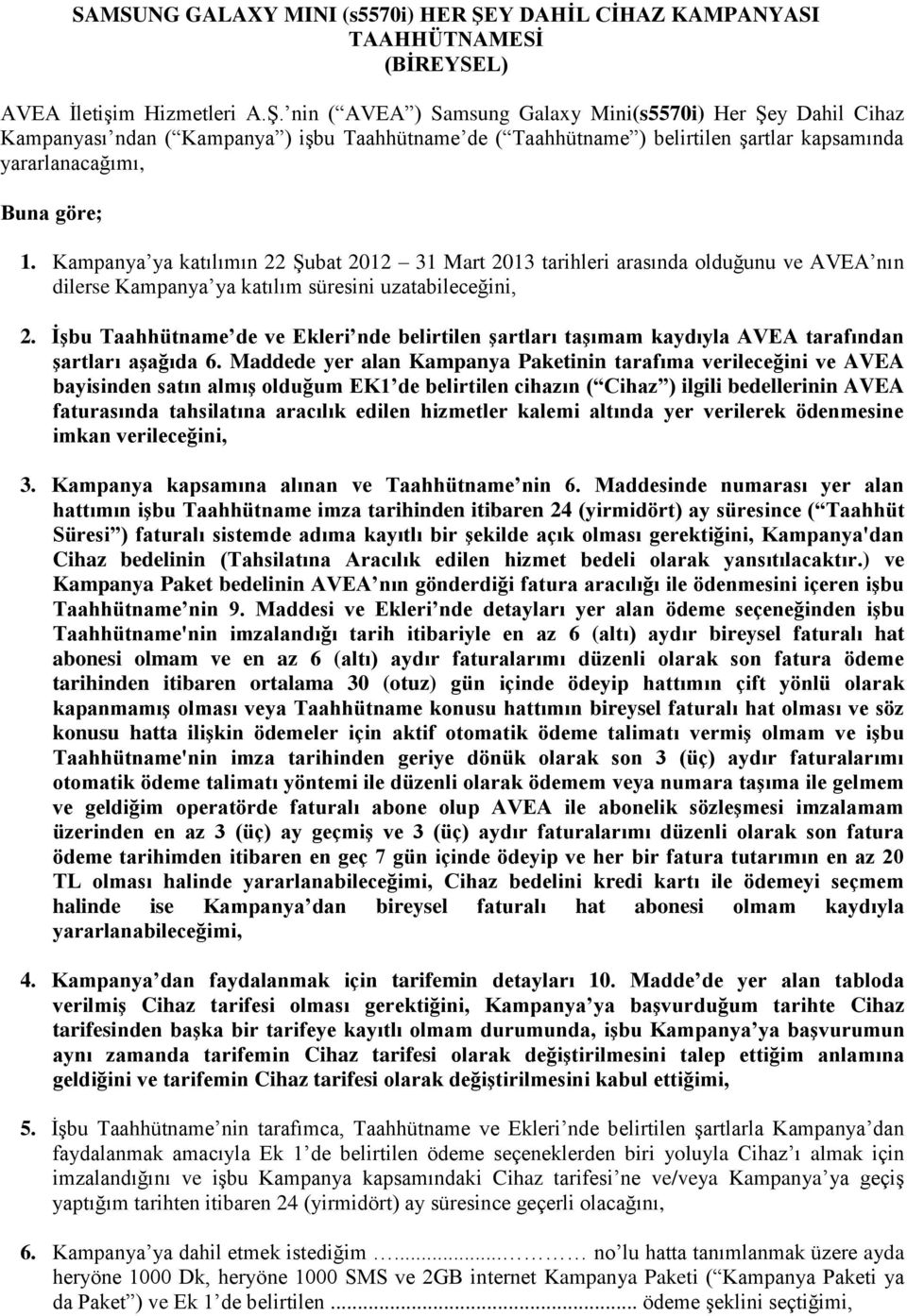 nin ( AVEA ) Samsung Galaxy Mini(s5570i) Her Şey Dahil Cihaz Kampanyası ndan ( Kampanya ) işbu Taahhütname de ( Taahhütname ) belirtilen şartlar kapsamında yararlanacağımı, Buna göre; 1.