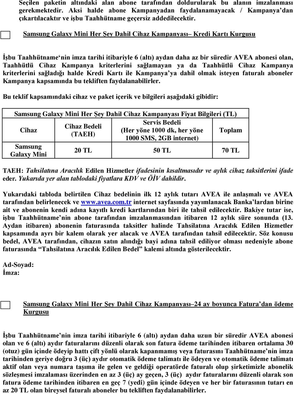 Samsung Galaxy Mini Her Şey Dahil Cihaz Kampanyası Kredi Kartı Kurgusu İşbu Taahhütname nin imza tarihi itibariyle 6 (altı) aydan daha az bir süredir AVEA abonesi olan, Taahhütlü Cihaz Kampanya