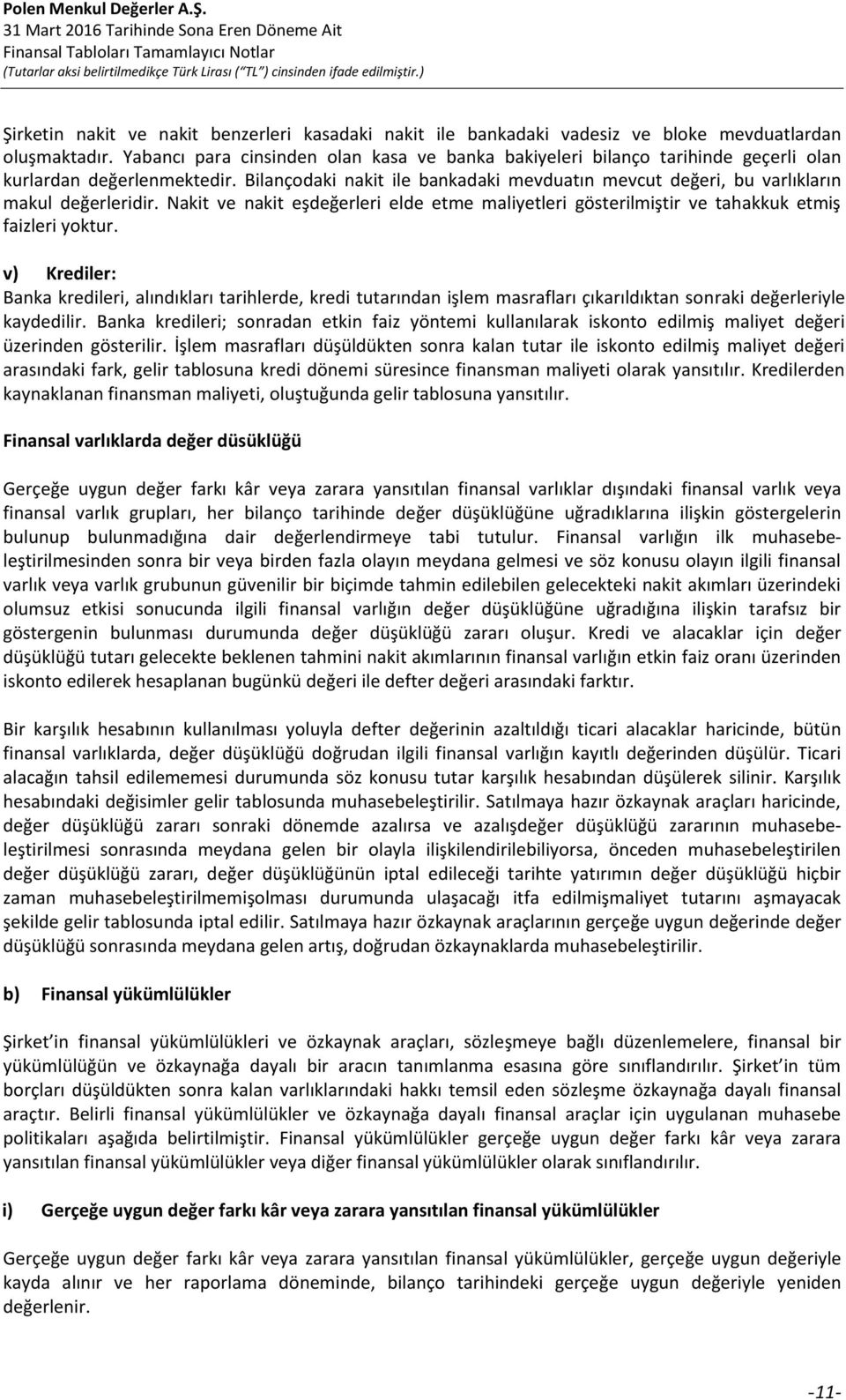 Bilançodaki nakit ile bankadaki mevduatın mevcut değeri, bu varlıkların makul değerleridir. Nakit ve nakit eşdeğerleri elde etme maliyetleri gösterilmiştir ve tahakkuk etmiş faizleri yoktur.