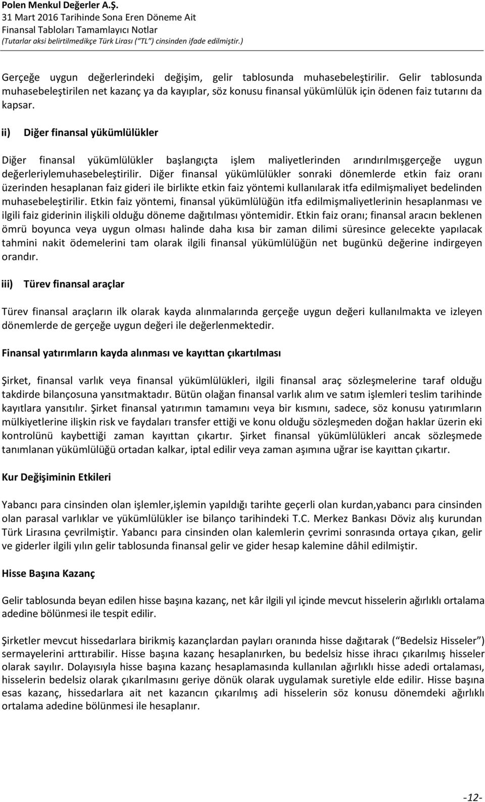 ii) Diğer finansal yükümlülükler Diğer finansal yükümlülükler başlangıçta işlem maliyetlerinden arındırılmışgerçeğe uygun değerleriylemuhasebeleştirilir.