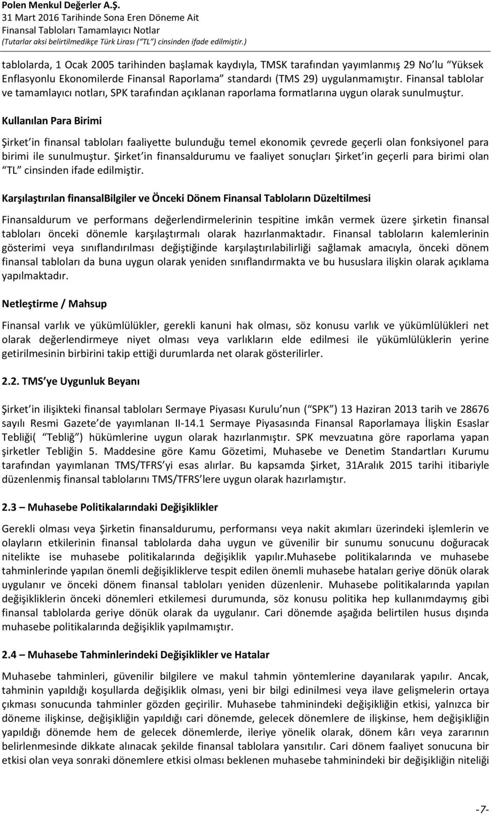 Kullanılan Para Birimi Şirket in finansal tabloları faaliyette bulunduğu temel ekonomik çevrede geçerli olan fonksiyonel para birimi ile sunulmuştur.