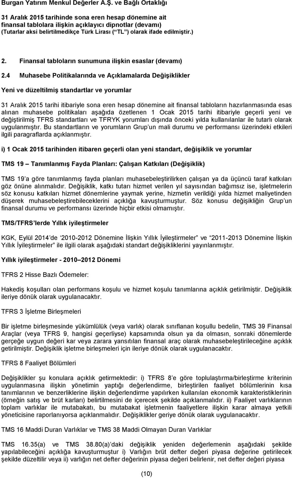 esas alınan muhasebe politikaları aşağıda özetlenen 1 Ocak 2015 tarihi itibariyle geçerli yeni ve değiştirilmiş TFRS standartları ve TFRYK yorumları dışında önceki yılda kullanılanlar ile tutarlı