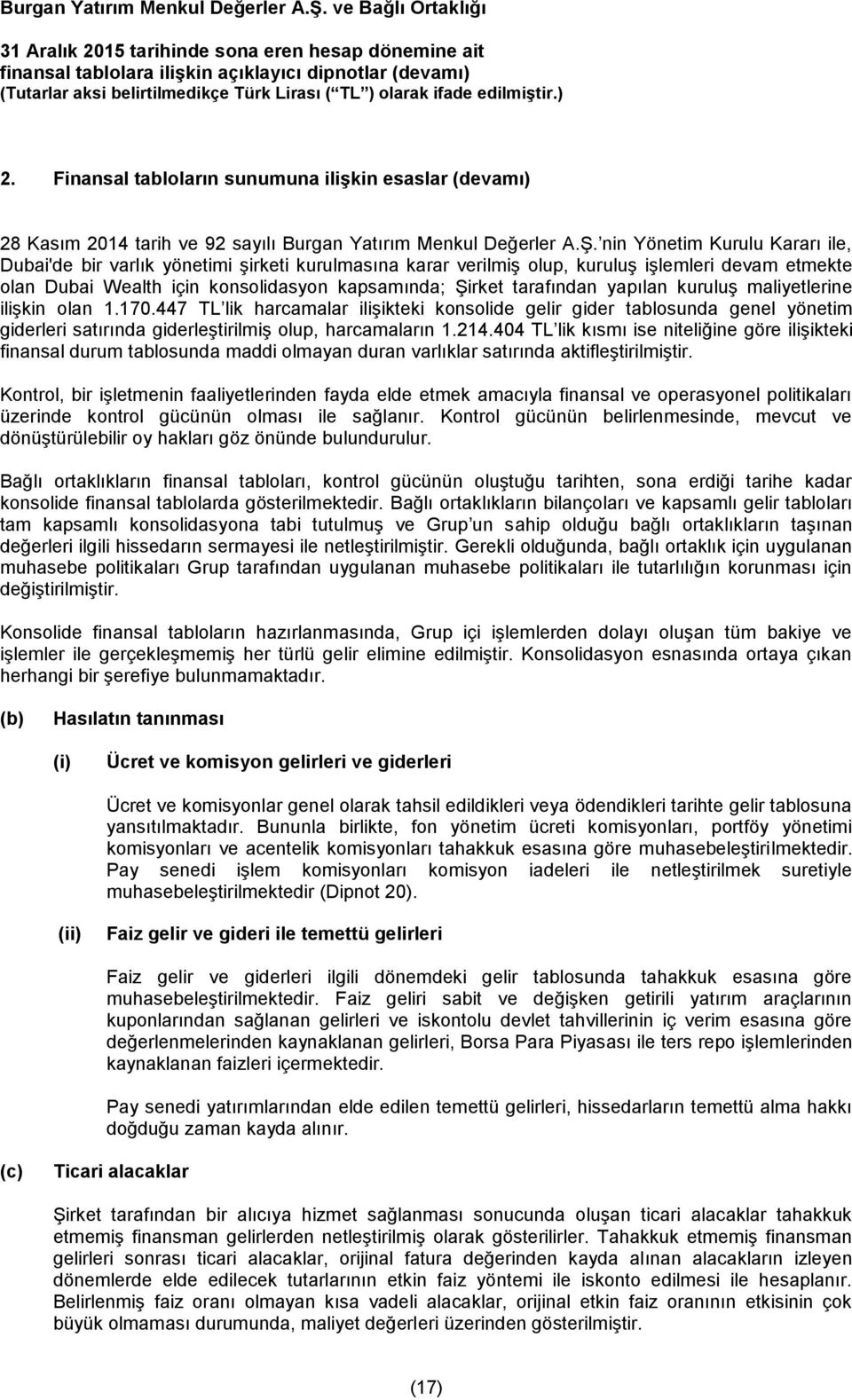 yapılan kuruluş maliyetlerine ilişkin olan 1.170.447 TL lik harcamalar ilişikteki konsolide gelir gider tablosunda genel yönetim giderleri satırında giderleştirilmiş olup, harcamaların 1.214.