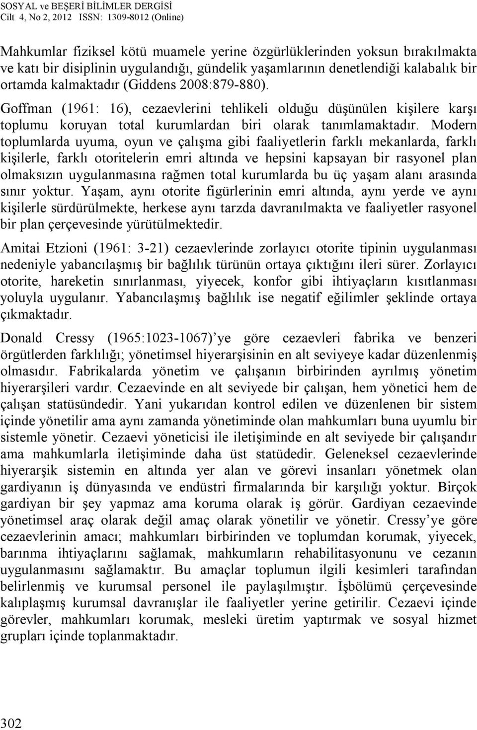 Modern toplumlarda uyuma, oyun ve çalışma gibi faaliyetlerin farklı mekanlarda, farklı kişilerle, farklı otoritelerin emri altında ve hepsini kapsayan bir rasyonel plan olmaksızın uygulanmasına