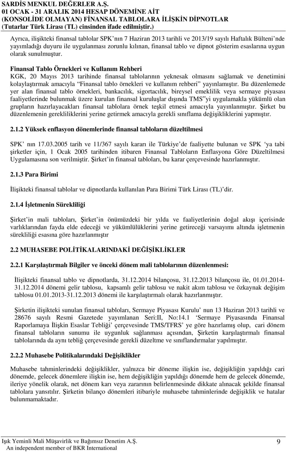 Finansal Tablo Örnekleri ve Kullanım Rehberi KGK, 20 Mayıs 2013 tarihinde finansal tablolarının yeknesak olmasını sağlamak ve denetimini kolaylaştırmak amacıyla Finansal tablo örnekleri ve kullanım